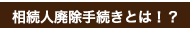 相続人廃除手続きとは！？