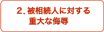 ２．被相続人に対する重大な侮辱